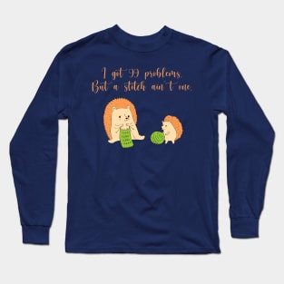 I Got 99 Problems But a Stitch Ain't One Long Sleeve T-Shirt